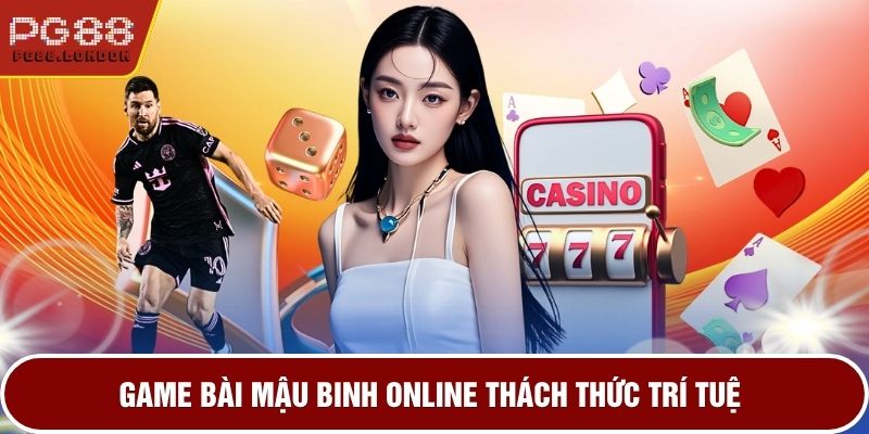 Game bài mậu binh online thách thức trí tuệ